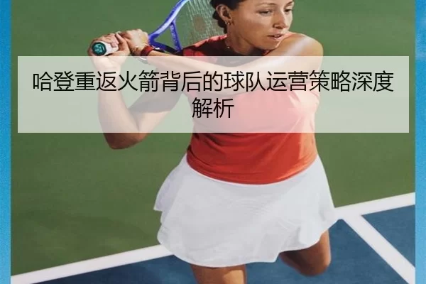 哈登重返火箭背后的球队运营策略深度解析