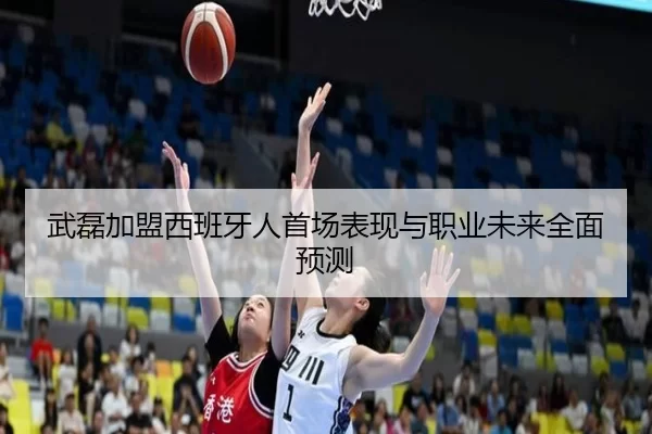 武磊加盟西班牙人首场表现与职业未来全面预测